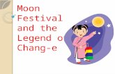 Moon Festival and the Legend of Chang-e. The Moon Festival The Moon Festival (“Zhong Qiu Jie”—— 中秋 节 ), is also known as the Mid-Autumn Festival It is.