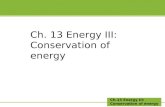 Ch.13 Energy III: Conservation of energy Ch. 13 Energy III: Conservation of energy.