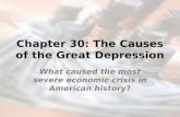 Chapter 30: The Causes of the Great Depression What caused the most severe economic crisis in American history ?