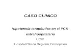 CASO CLINICO Hipotermia terapéutica en el PCR extrahospitalario UCIP Hospital Clínico Regional Concepción.