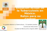 Situación Actual de la Tuberculosis en México. Retos para su Control Yo puedo detener la Tuberculosis…Tú también puedes. Control de Infecciones Ciudad.