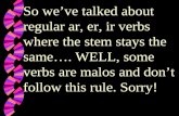 So we’ve talked about regular ar, er, ir verbs where the stem stays the same…. WELL, some verbs are malos and don’t follow this rule. Sorry!