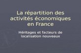 La répartition des activités économiques en France Héritages et facteurs de localisation nouveaux.