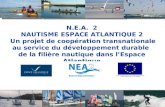 1 N.E.A. 2 NAUTISME ESPACE ATLANTIQUE 2 Un projet de coopération transnationale au service du développement durable de la filière nautique dans lEspace.