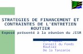 STRATEGIES DE FINANCEMENT ET CONTRAINTES DE LENTRETIEN ROUTIER Exposé présenté à la réunion du JISR J. O Haule Conseil du Fonds Routier De la Tanzanie.