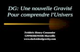 DG: Une nouvelle Gravité Pour comprendre l'Univers Frédéric Henry-Couannier CPPM/RENOIR Marseille .