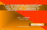Bechellaoui – 2005 – Ferrero - IFV « Le merchandising (marchandisage) mise en scène et interactivité, pour faire voir, comprendre et participer le consommateur.»