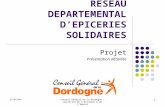 25/02/09Conseil Général de la Dordogne - Direction de l'Economie & de l'Emploi 1 RESEAU DEPARTEMENTAL DEPICERIES SOLIDAIRES Projet Présentation détaillée.