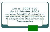 Loi n° 2005-102 du 11 février 2005 Loi pour l'égalité des droits et des chances, la participation et la citoyenneté des personnes handicapées.