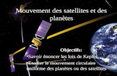 Mouvement des satellites et des planètes Objectifs: Savoir énoncer les lois de Kepler Etudier le mouvement circulaire uniforme des planètes ou des satellites.