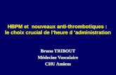 HBPM et nouveaux anti-thrombotiques : le choix crucial de lheure d administration Bruno TRIBOUT Médecine Vasculaire CHU Amiens.