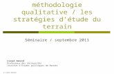 Éléments de méthodologie qualitative / les stratégies détude du terrain Séminaire / septembre 2011 © Lionel Honoré Lionel Honoré Professeur des Universités.