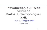 1 Introduction aux Web Services Partie 1. Technologies XML Cours 1.1 : Rappel HTML Janvier 2013.