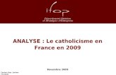 0 ANALYSE : Le catholicisme en France en 2009 Novembre 2009 Contact Ifop : Jérôme Fourquet jerome.fourquet@ifop.com.