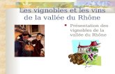Les vignobles et les vins de la vallée du Rhône Présentation des vignobles de la vallée du Rhône.