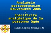 Analgésie postopératoire Nouveautés 2005 - Spécificité analgésique de la personne âgée olivier.m@chu-toulouse.fr.