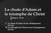 { La chute dAdam et le triomphe de Christ Rom 5 : 12-21 I.La chute dAdam et ses conséquences (12-14) II.Le triomphe de Christ et ses Conséquences (14-21)