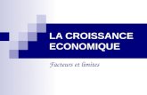 LA CROISSANCE ECONOMIQUE Facteurs et limites. 1.Quest-ce que la croissance économique ? Définition Selon François Perroux, la croissance économique est.