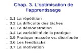 Chap. 3. Loptimisation de lapprentissage _ 3.1 La répétition _ 3.2 La difficulté des tâches _ 3.3 La démonstration _ 3.4 La variabilité de la pratique.