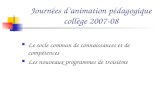 Journées danimation pédagogique collège 2007-08 Le socle commun de connaissances et de compétences Les nouveaux programmes de troisième.