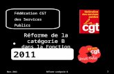 Réforme catégorie B1Mars 2011 Fédération CGT des Services Publics 2009 - 2011 Réforme de la catégorie B dans la Fonction Publique.