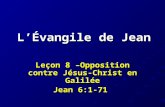 LÉvangile de Jean Leçon 8 –Opposition contre Jésus-Christ en Galilée Jean 6:1-71.