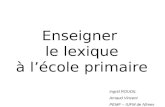 Enseigner le lexique à lécole primaire Ingrid ROUDIL Arnaud Vincent PEMF – IUFM de Nîmes.