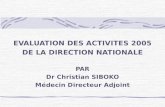 EVALUATION DES ACTIVITES 2005 DE LA DIRECTION NATIONALE PAR Dr Christian SIBOKO Médecin Directeur Adjoint.