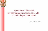 Système fiscal intergouvernemental de LAfrique du Sud 22 juin 2007.