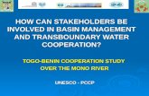 HOW CAN STAKEHOLDERS BE INVOLVED IN BASIN MANAGEMENT AND TRANSBOUNDARY WATER COOPERATION? TOGO-BENIN COOPERATION STUDY OVER THE MONO RIVER UNESCO - PCCP.