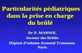 Particularités pédiatriques dans la prise en charge du brûlé Dr P. MARSOL Secteur des Brûlés Hôpital denfants Armand Trousseau Paris.