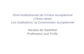 Droit institutionnel de lUnion européenne (7ème série) Les institutions: la Commission européenne Nicolas de Sadeleer Professeur aux FUSL.