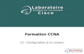 Formation CCNA 12 - Configuration dun routeur. Plan détude 1)Fichiers de configuration dun routeur 2)Configuration des mots de passe 3)Configuration du.