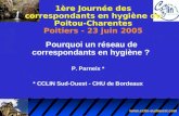 Www.cclin-sudouest.com Pourquoi un réseau de correspondants en hygiène ? P. Parneix * * CCLIN Sud-Ouest - CHU de Bordeaux 1ère Journée des correspondants.