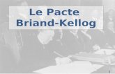 1 1 Le Pacte Briand-Kellog. 2 2 Biographies BRIAND Aristide Briand est né le 28 mars 1862 à Nantes. Il commence comme avocat, puis comme journaliste notamment.