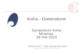 Koha - Greenstone Symposium Koha Miramas 28 mai 2010 Guillaume HATT – Ecole nationale des chartes guillaume.hatt@enc.sorbonne.fr guillaume.hatt@enc.sorbonne.fr.