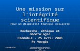 13/04/2008 22:56 Colloque Recherche Ethique et Déontologie, Grenoble, 25 avril 2008 Jean-Pierre ALIX 1 Une mission sur lintégrité scientifique Pour un.