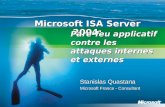 Microsoft ISA Server 2004: Stanislas Quastana Microsoft France - Consultant Pare-feu applicatif contre les attaques internes et externes.