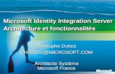 Christophe Dubos CHRISDU@MICROSOFT.COM Architecte Système Microsoft France Microsoft Identity Integration Server Architecture et fonctionnalités.