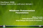Windows Presentation Foundation Mitsu Furuta (mitsufu@microsoft.com)  DevDays 2006 Equipé aujourdhui, prêt pour demain.
