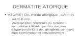 DERMATITE ATOPIQUE ATOPIE ( DA, rhinite allergique, asthme) –1/3 de la pop. – prédisposition héréditaire du système immunitaire à développer des réactions.
