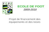 ECOLE DE FOOT 2009-2010 Projet de financement des équipements et des loisirs.