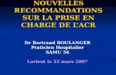 NOUVELLES RECOMMANDATIONS SUR LA PRISE EN CHARGE DE LACR Dr Bertrand BOULANGER Praticien Hospitalier SAMU 56 Lorient le 22 mars 2007.
