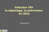 1 Infection VIH le dépistage, la prévention en 2011 31/01/2011.