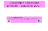 Exploration hémostase primaire – actualités 2007 Pr Thomas Lecompte, Service dHématologie Biologique, CHU Nancy.