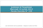 Justesse et Souplesse Mercredi 10 juillet 2013 Parole Donnée N° 159 Les Semaines de la Justesse – Espace Culture et Paix.