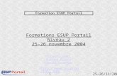 1 25-26/11/2004 Formations ESUP Portail Niveau 2 25-26 novembre 2004 http://www.esup-portail.org Formation ESUP Portail Yohan Colmant Doriane Dusart Florent.