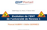 Copyright 2011 © Consortium ESUP-Portail ESUP Days 11, Paris, 1 er février 2011 Evolution de lENT de luniversité de Rennes 1 Pascal AUBRY / Odile GERMES.