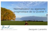 Normalisation ou approche pragmatique de la Qualité ? Jacques Jacques Lanarès.