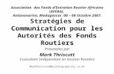 Stratégies de Communication pour les Autorités des Fonds Routiers Présentées par Mark Thriscutt Consultant Indépendant en Gestion Routière Association.